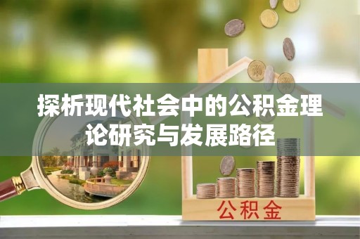 龙陵探析现代社会中的公积金理论研究与发展路径