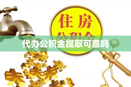 龙陵代办公积金提取可靠吗