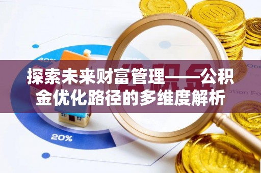 龙陵探索未来财富管理——公积金优化路径的多维度解析