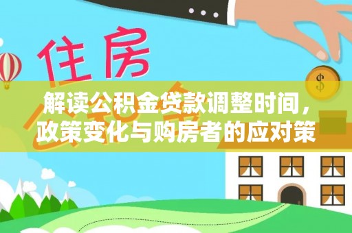龙陵解读公积金贷款调整时间，政策变化与购房者的应对策略
