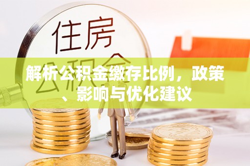 龙陵解析公积金缴存比例，政策、影响与优化建议