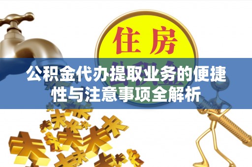 龙陵公积金代办提取业务的便捷性与注意事项全解析