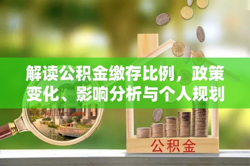 龙陵解读公积金缴存比例，政策变化、影响分析与个人规划