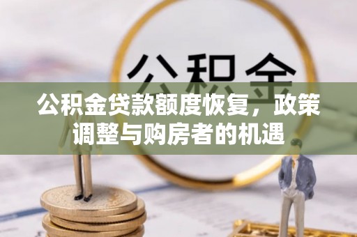龙陵公积金贷款额度恢复，政策调整与购房者的机遇
