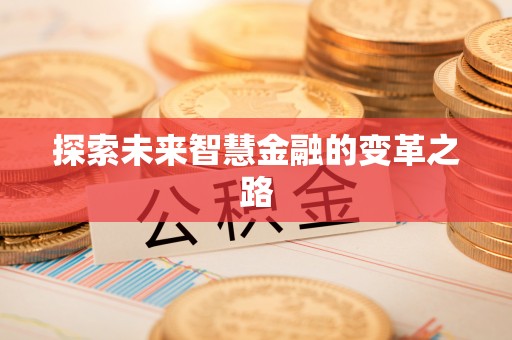 龙陵探索未来智慧金融的变革之路