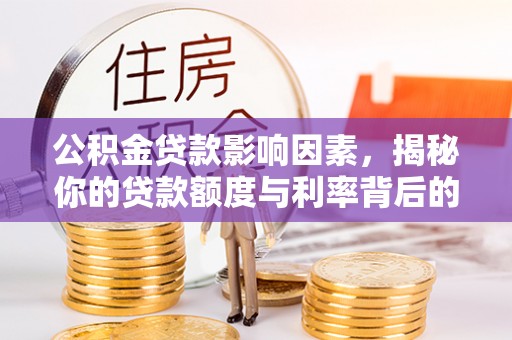 龙陵公积金贷款影响因素，揭秘你的贷款额度与利率背后的秘密