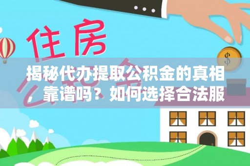 龙陵揭秘代办提取公积金的真相，靠谱吗？如何选择合法服务？