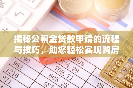 龙陵揭秘公积金贷款申请的流程与技巧，助您轻松实现购房梦