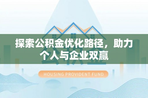 龙陵探索公积金优化路径，助力个人与企业双赢