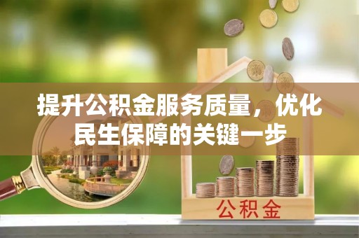 龙陵提升公积金服务质量，优化民生保障的关键一步
