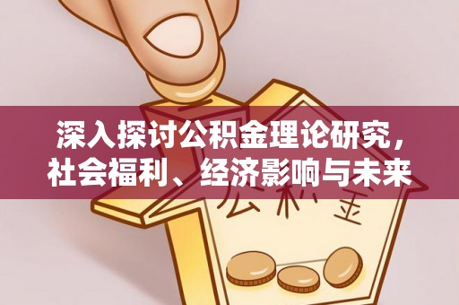 龙陵深入探讨公积金理论研究，社会福利、经济影响与未来展望