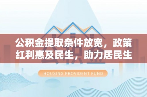 龙陵公积金提取条件放宽，政策红利惠及民生，助力居民生活质量提升