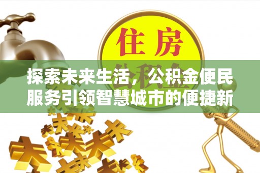 龙陵探索未来生活，公积金便民服务引领智慧城市的便捷新体验