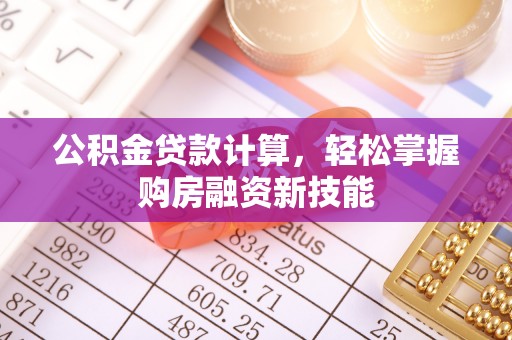 龙陵公积金贷款计算，轻松掌握购房融资新技能