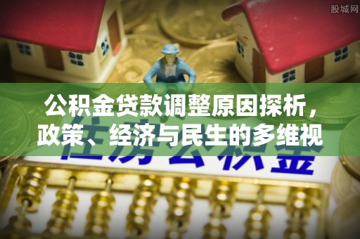龙陵公积金贷款调整原因探析，政策、经济与民生的多维视角