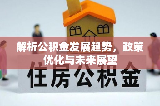 龙陵解析公积金发展趋势，政策优化与未来展望