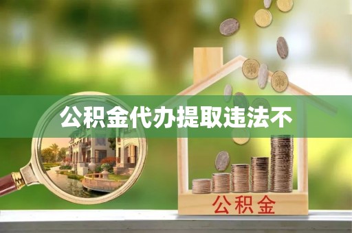 龙陵公积金代办提取违法不