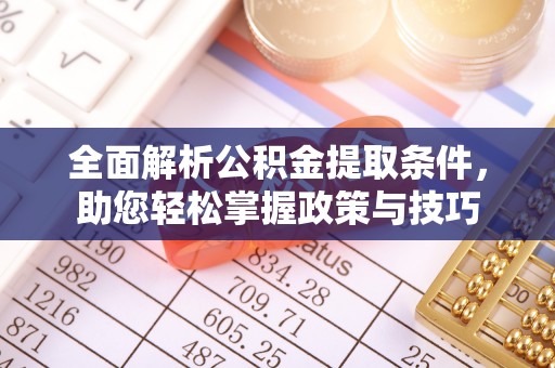 龙陵全面解析公积金提取条件，助您轻松掌握政策与技巧