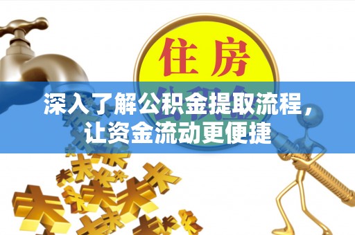 龙陵深入了解公积金提取流程，让资金流动更便捷