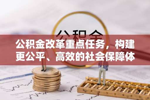 龙陵公积金改革重点任务，构建更公平、高效的社会保障体系