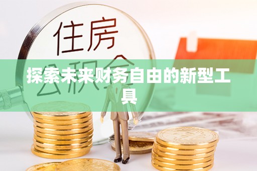 龙陵探索未来财务自由的新型工具