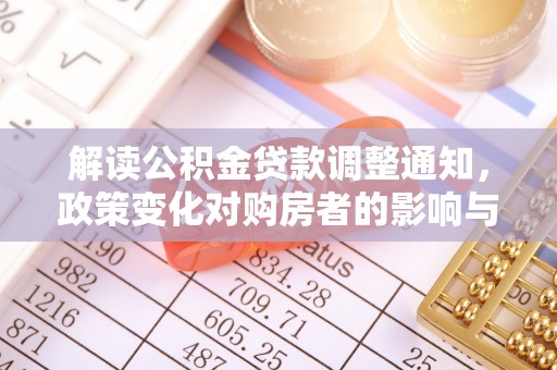 龙陵解读公积金贷款调整通知，政策变化对购房者的影响与应对策略