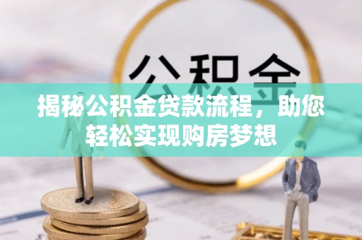 龙陵揭秘公积金贷款流程，助您轻松实现购房梦想