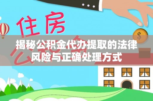 龙陵揭秘公积金代办提取的法律风险与正确处理方式