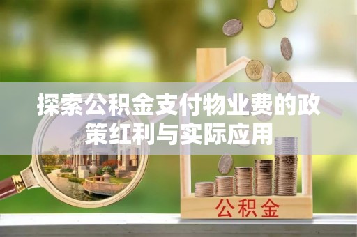龙陵探索公积金支付物业费的政策红利与实际应用