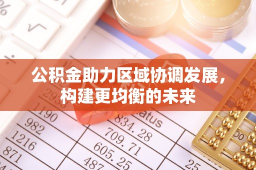 龙陵公积金助力区域协调发展，构建更均衡的未来