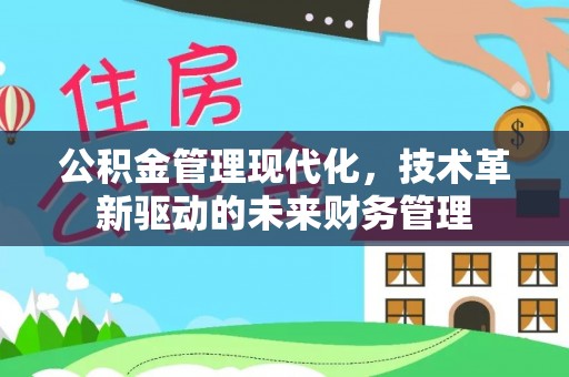 龙陵公积金管理现代化，技术革新驱动的未来财务管理