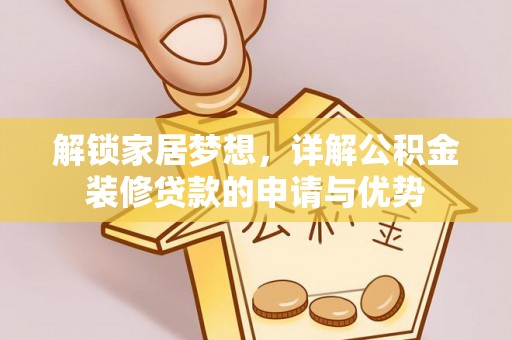 龙陵解锁家居梦想，详解公积金装修贷款的申请与优势