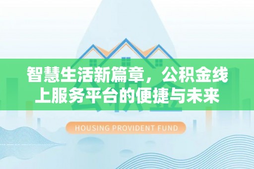 龙陵智慧生活新篇章，公积金线上服务平台的便捷与未来