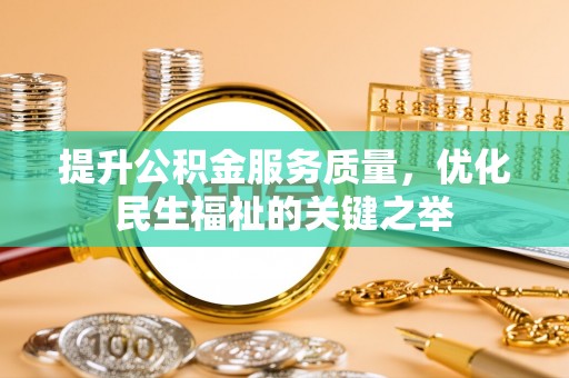 龙陵提升公积金服务质量，优化民生福祉的关键之举