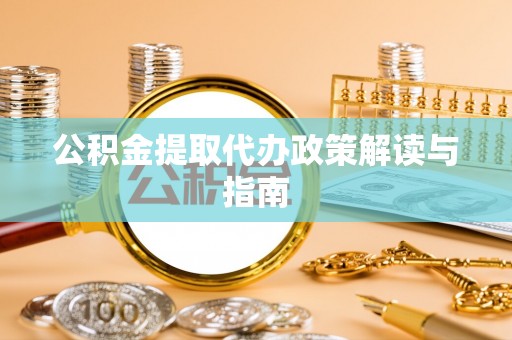 龙陵公积金提取代办政策解读与指南