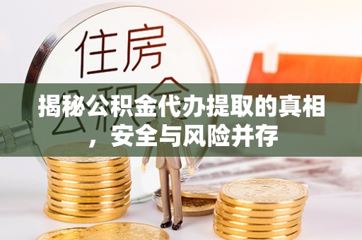 龙陵揭秘公积金代办提取的真相，安全与风险并存