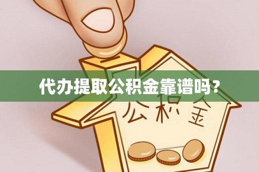 龙陵代办提取公积金靠谱吗？
