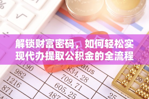 龙陵解锁财富密码，如何轻松实现代办提取公积金的全流程攻略