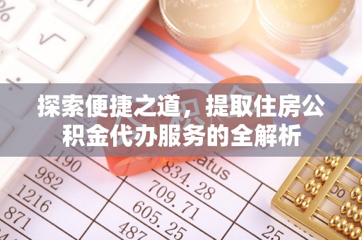 龙陵探索便捷之道，提取住房公积金代办服务的全解析
