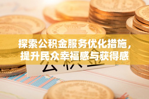 龙陵探索公积金服务优化措施，提升民众幸福感与获得感
