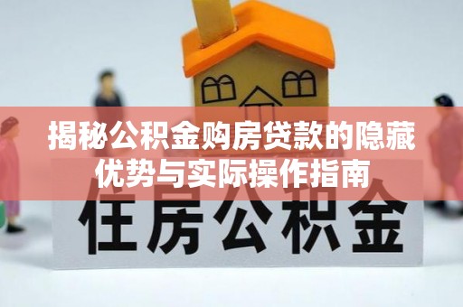 龙陵揭秘公积金购房贷款的隐藏优势与实际操作指南