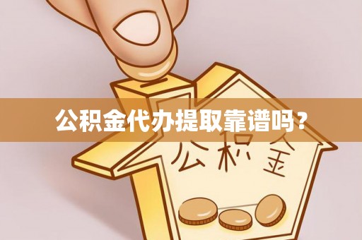 龙陵公积金代办提取靠谱吗？