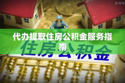 龙陵代办提取住房公积金服务指南