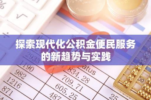 龙陵探索现代化公积金便民服务的新趋势与实践