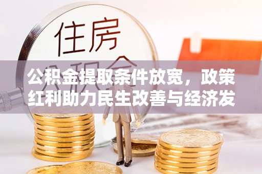 龙陵公积金提取条件放宽，政策红利助力民生改善与经济发展