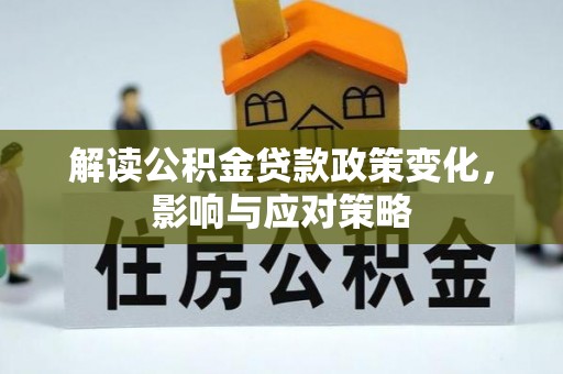 龙陵解读公积金贷款政策变化，影响与应对策略