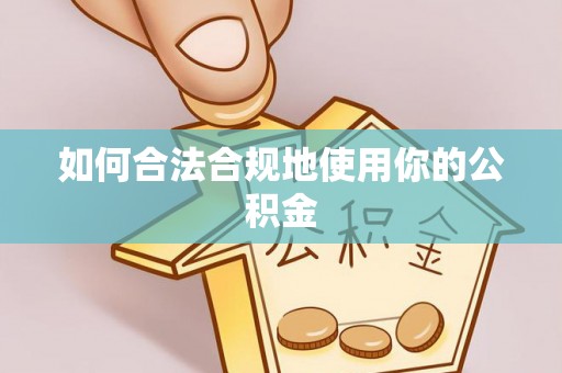 龙陵如何合法合规地使用你的公积金
